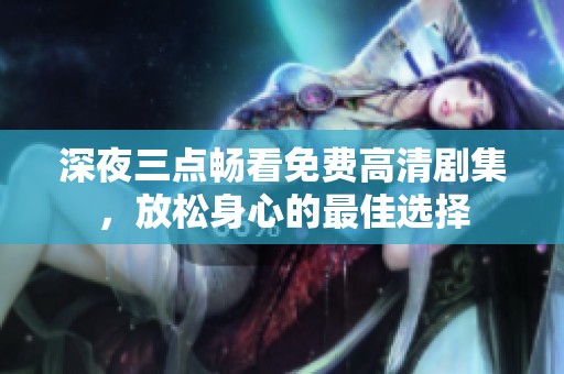 深夜三點(diǎn)暢看免費(fèi)高清劇集<div   id=