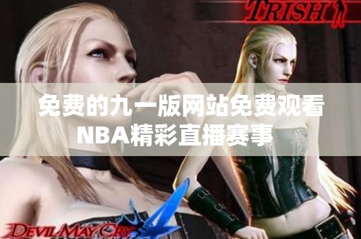 免費(fèi)的九一版網(wǎng)站免費(fèi)觀看NBA精彩直播賽事  
