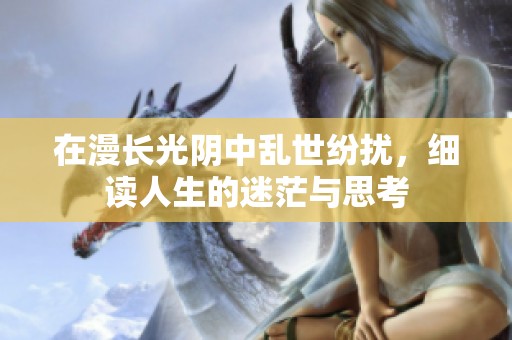 在漫長光陰中亂世紛擾，細讀人生的迷茫與思考