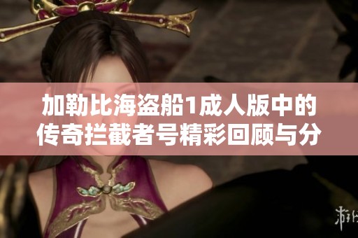 加勒比海盜船1成人版中的傳奇攔截者號精彩回顧與分析