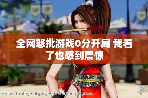 全網(wǎng)怒批游戲0分開(kāi)局 我看了也感到震驚