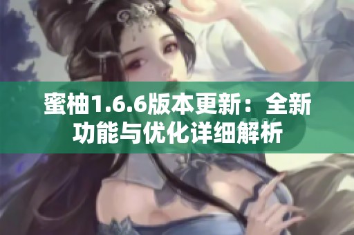 蜜柚1.6.6版本更新：全新功能與優(yōu)化詳細(xì)解析