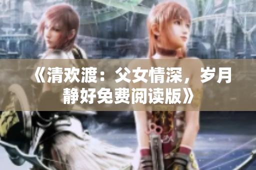 《清歡渡：父女情深<div   id=