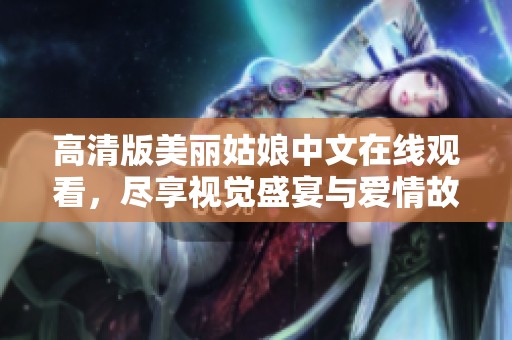 高清版美麗姑娘中文在線觀看，盡享視覺盛宴與愛情故事