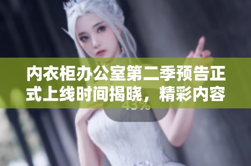 內(nèi)衣柜辦公室第二季預(yù)告正式上線時(shí)間揭曉<div   id=