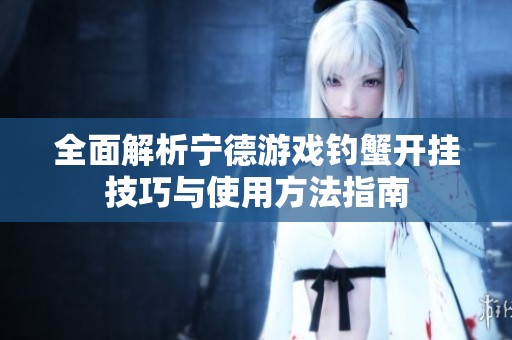 全面解析寧德游戲釣蟹開掛技巧與使用方法指南