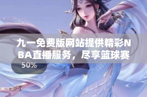 九一免費版網(wǎng)站提供精彩NBA直播服務(wù)<div   id=