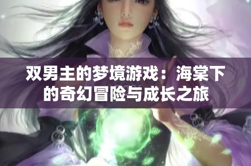 雙男主的夢(mèng)境游戲：海棠下的奇幻冒險(xiǎn)與成長(zhǎng)之旅