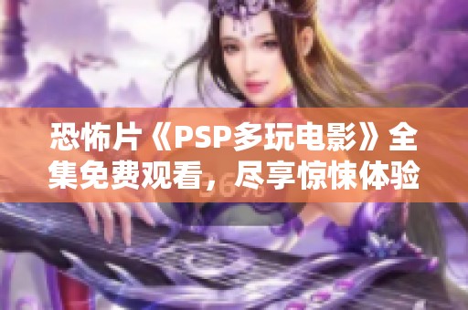 恐怖片《PSP多玩電影》全集免費(fèi)觀看<div   id=