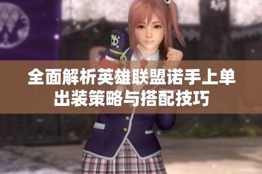 全面解析英雄聯(lián)盟諾手上單出裝策略與搭配技巧