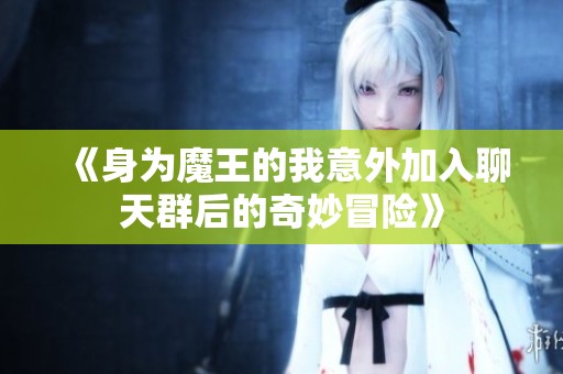 《身為魔王的我意外加入聊天群后的奇妙冒險》