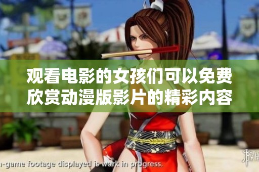 觀看電影的女孩們可以免費(fèi)欣賞動漫版影片的精彩內(nèi)容