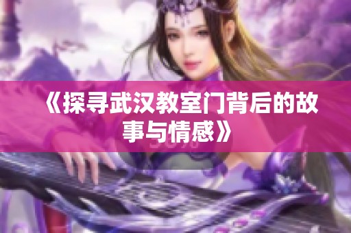 《探尋武漢教室門背后的故事與情感》
