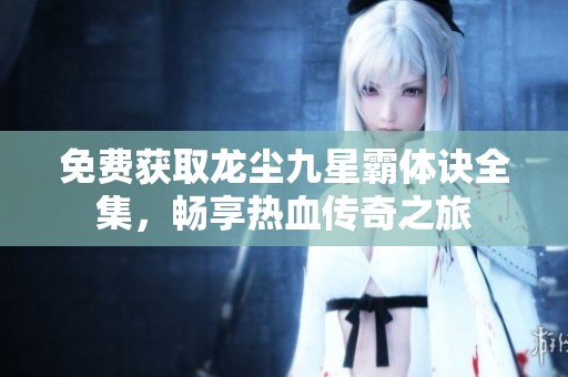 免費獲取龍塵九星霸體訣全集<div   id=