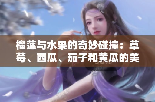 榴蓮與水果的奇妙碰撞：草莓<div   id=