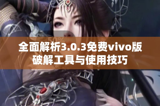 全面解析3.0.3免費vivo版破解工具與使用技巧
