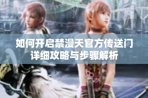 如何開(kāi)啟禁漫天官方傳送門(mén)詳細(xì)攻略與步驟解析