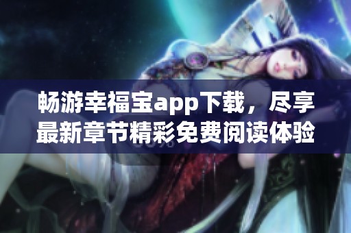 暢游幸福寶app下載，盡享最新章節(jié)精彩免費閱讀體驗
