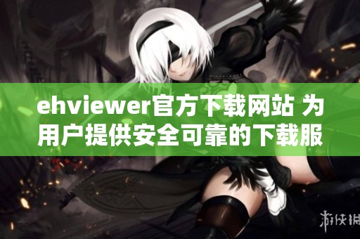 ehviewer官方下載網(wǎng)站 為用戶提供安全可靠的下載服務(wù)