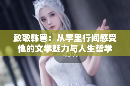 致敬韓寒：從字里行間感受他的文學(xué)魅力與人生哲學(xué)