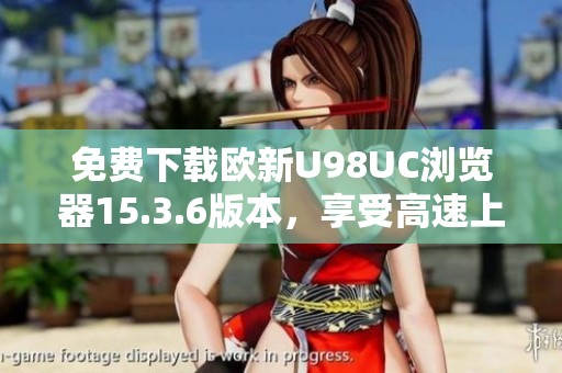 免費下載歐新U98UC瀏覽器15.3.6版本<div   id=