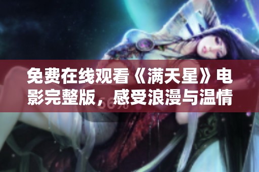 免費在線觀看《滿天星》電影完整版，感受浪漫與溫情的故事