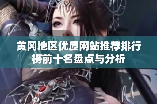 黃岡地區(qū)優(yōu)質(zhì)網(wǎng)站推薦排行榜前十名盤(pán)點(diǎn)與分析