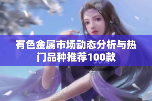 有色金屬市場動態(tài)分析與熱門品種推薦100款