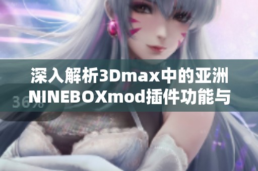 深入解析3Dmax中的亞洲NINEBOXmod插件功能與應(yīng)用技巧
