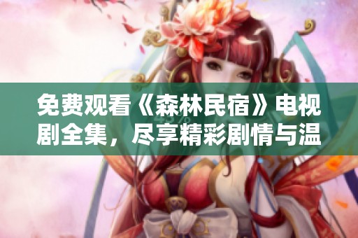 免費(fèi)觀看《森林民宿》電視劇全集<div   id=