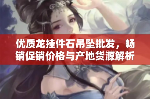 優(yōu)質(zhì)龍掛件石吊墜批發(fā)<div   id=