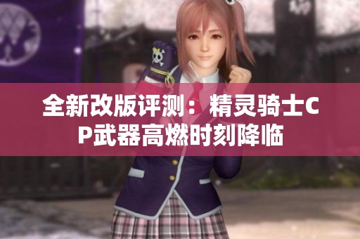 全新改版評測：精靈騎士CP武器高燃時刻降臨