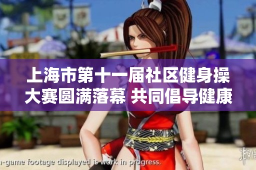 上海市第十一屆社區(qū)健身操大賽圓滿落幕 共同倡導(dǎo)健康生活方式