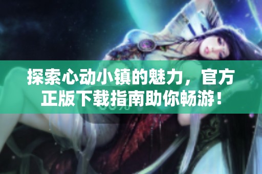 探索心動小鎮(zhèn)的魅力<div   id=