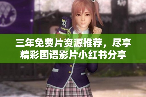 三年免費(fèi)片資源推薦，盡享精彩國語影片小紅書分享