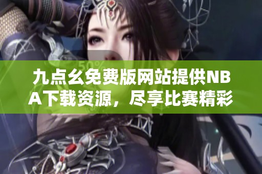 九點(diǎn)幺免費(fèi)版網(wǎng)站提供NBA下載資源<div   id=
