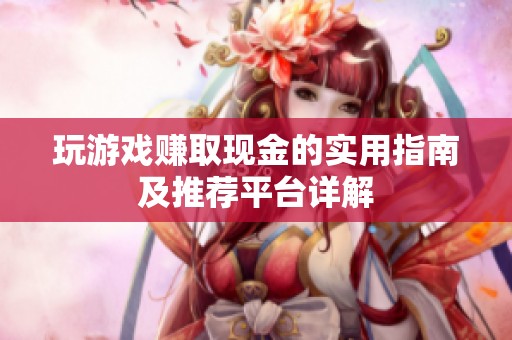 玩游戲賺取現(xiàn)金的實用指南及推薦平臺詳解