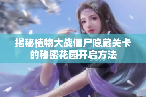 揭秘植物大戰(zhàn)僵尸隱藏關(guān)卡的秘密花園開啟方法