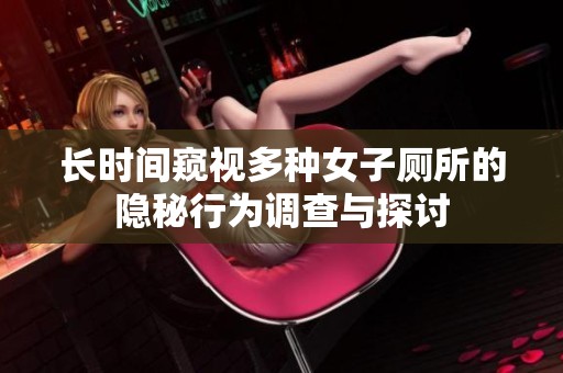 長(zhǎng)時(shí)間窺視多種女子廁所的隱秘行為調(diào)查與探討