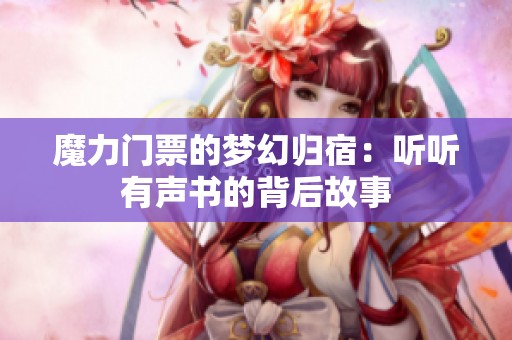 魔力門票的夢幻歸宿：聽聽有聲書的背后故事