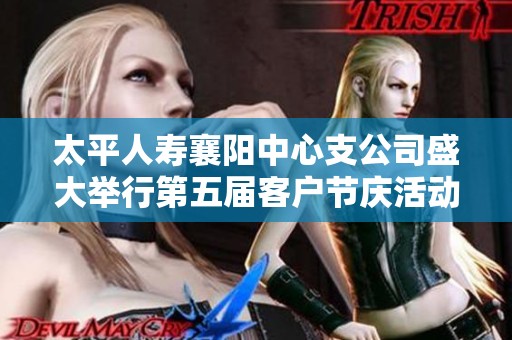 太平人壽襄陽中心支公司盛大舉行第五屆客戶節(jié)慶活動
