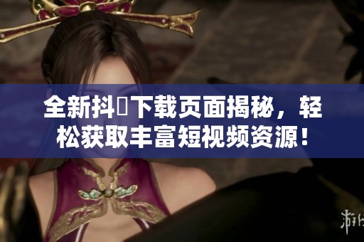 全新抖抈下載頁面揭秘<div   id=