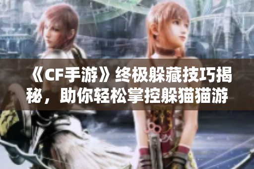 《CF手游》終極躲藏技巧揭秘<div   id=