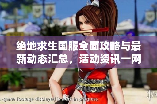 絕地求生國服全面攻略與最新動態(tài)匯總，活動資訊一網打盡