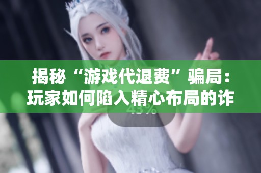 揭秘“游戲代退費(fèi)”騙局：玩家如何陷入精心布局的詐騙陷阱