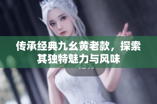 傳承經(jīng)典九幺黃老款<div   id=