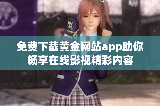 免費下載黃金網站app助你暢享在線影視精彩內容