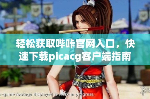 輕松獲取嗶咔官網(wǎng)入口，快速下載picacg客戶端指南