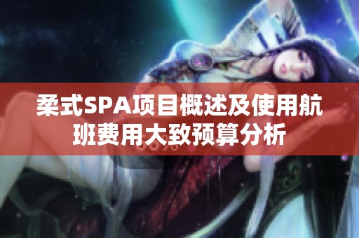 柔式SPA項(xiàng)目概述及使用航班費(fèi)用大致預(yù)算分析