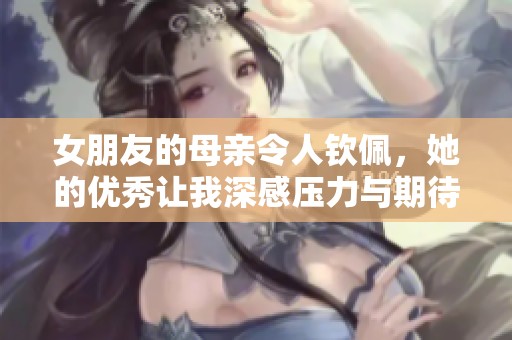 女朋友的母親令人欽佩<div   id=